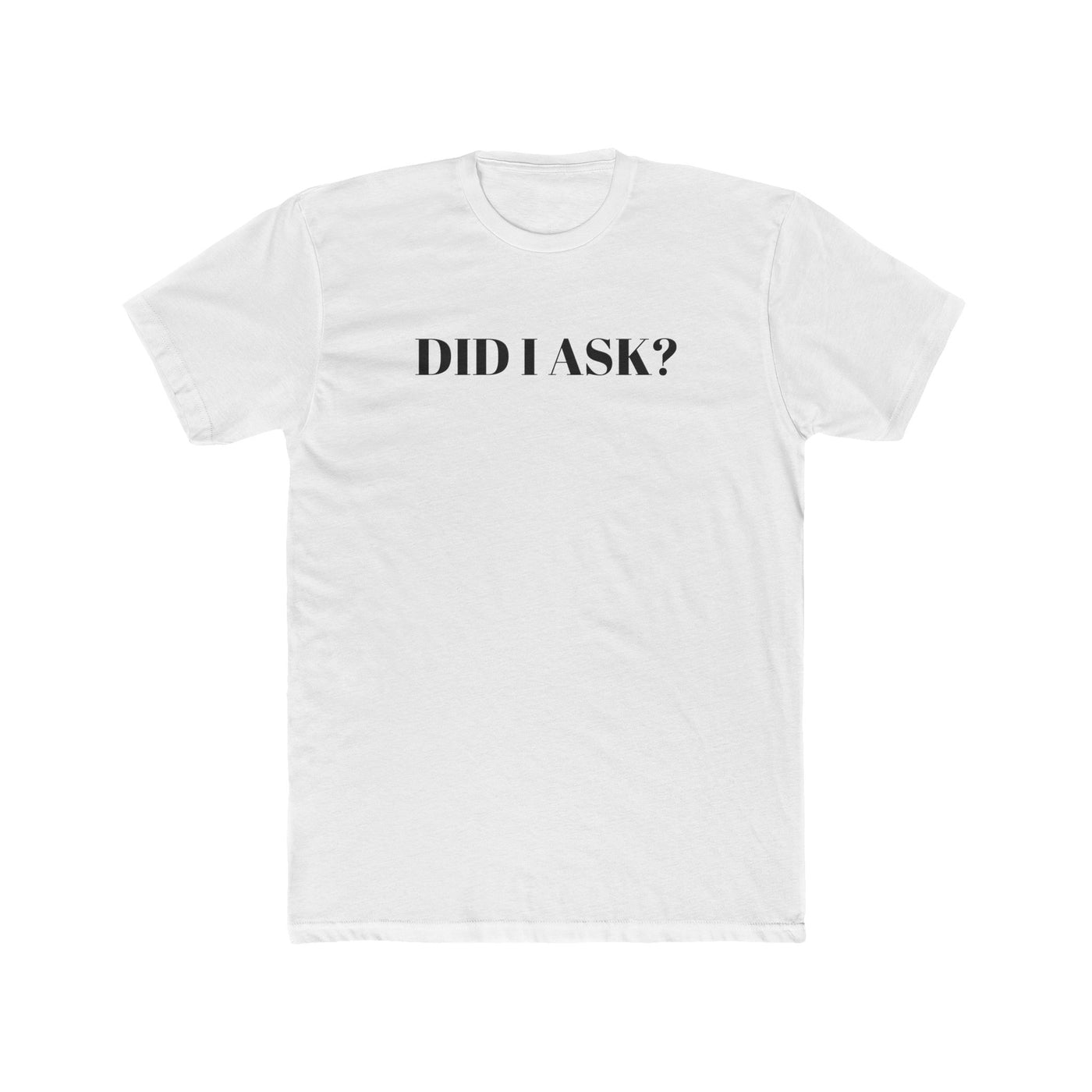 Did I Ask? Unisex Cotton Crew Tee | Fun and Casual Graphic T-Shirt, Gift for Friends, Statement Tee, Everyday Wear, Birthday Present