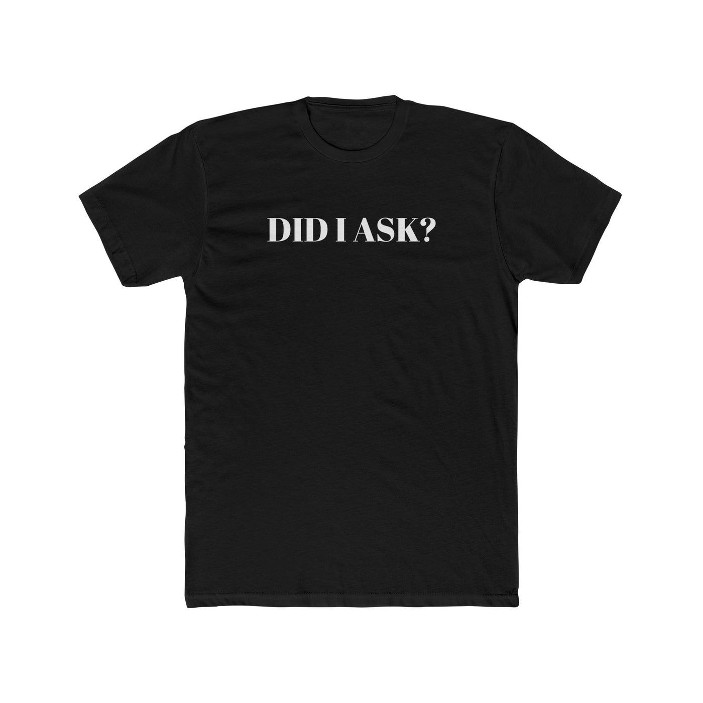 Did I Ask? Unisex Cotton Crew Tee | Fun and Casual Graphic T-Shirt, Gift for Friends, Statement Tee, Everyday Wear, Birthday Present